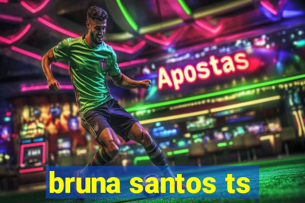 bruna santos ts